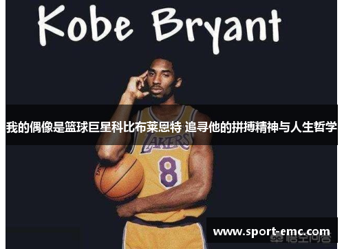 我的偶像是篮球巨星科比布莱恩特 追寻他的拼搏精神与人生哲学