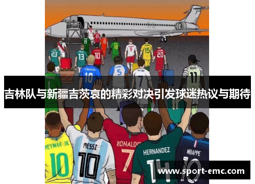 吉林队与新疆吉茨哀的精彩对决引发球迷热议与期待