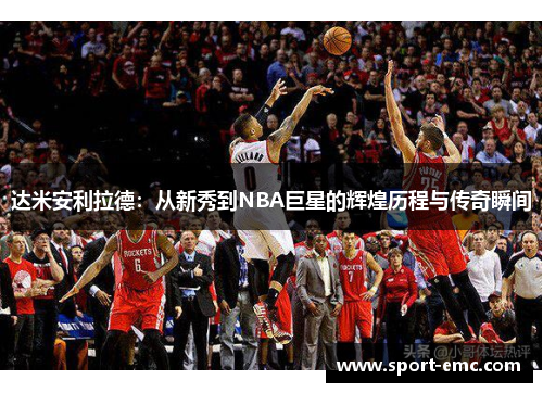 达米安利拉德：从新秀到NBA巨星的辉煌历程与传奇瞬间
