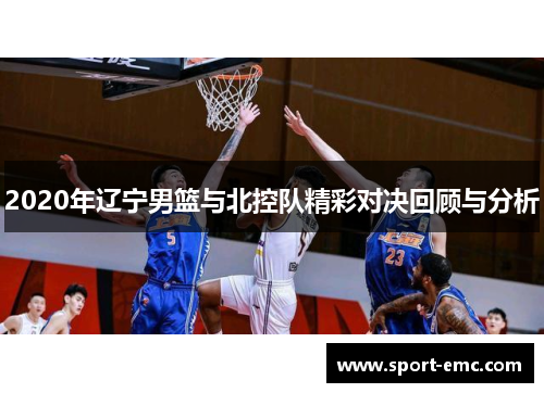 2020年辽宁男篮与北控队精彩对决回顾与分析