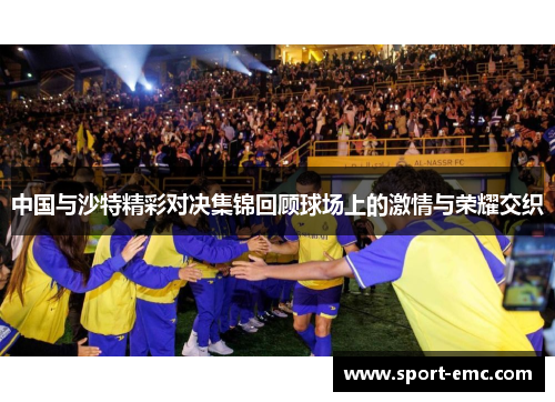 中国与沙特精彩对决集锦回顾球场上的激情与荣耀交织